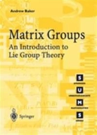 Matrix groups : an introduction to Lie group theory; Andrew Baker; 2002