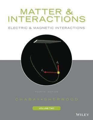Matter and Interactions Volume II: Electric and Magnetic Interactions, 4th; Ruth W. Chabay, Bruce A. Sherwood; 2015