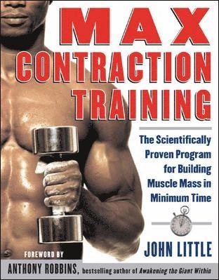 Max Contraction Training: The Scientifically Proven Program for Building Muscle Mass in Minimum Time; John Little; 2003