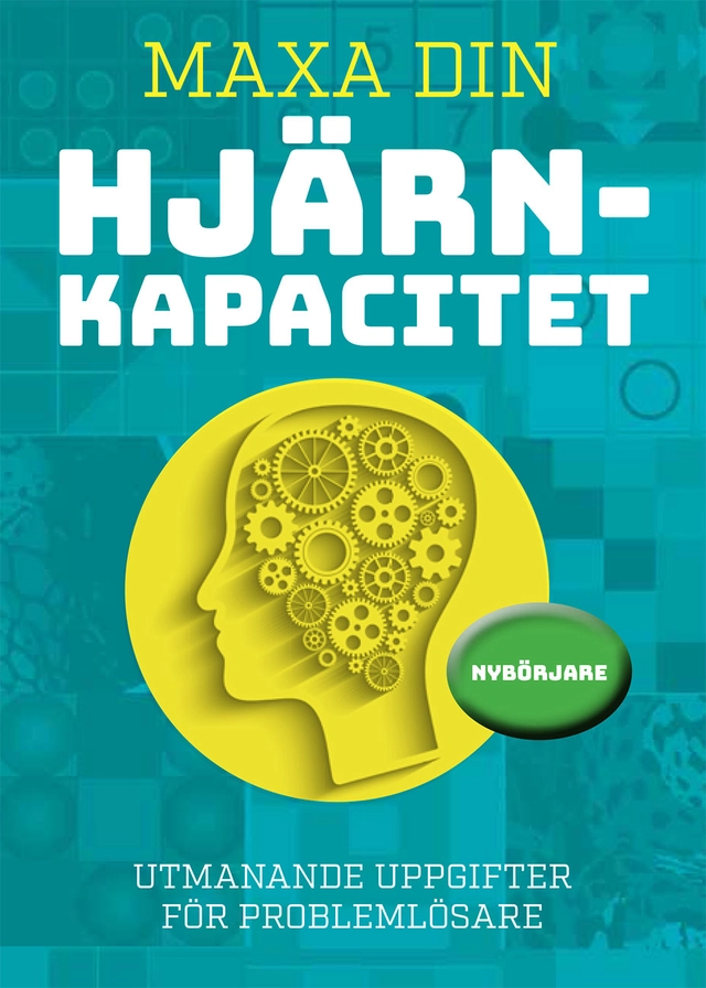 Maxa din hjärnkapacitet : Utmanande uppgifter för problemlösare; Louise Lundman; 2019