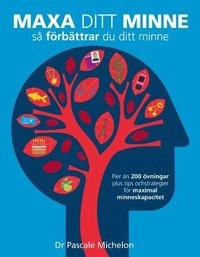 Maxa ditt minne : så förbättrar du ditt minne; Pascale Michelon; 2012
