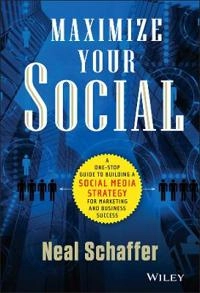 Maximize Your Social: A One-Stop Guide to Building a Social Media Strategy; Neal Schaffer; 2013