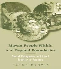 Mayan people within and beyond boundaries : social categories and lived identity in Yucatán; Peter Hervik; 2003