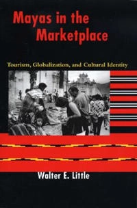 Mayas in the marketplace : tourism, globalization, and cultural identity; Walter E. Little; 2004