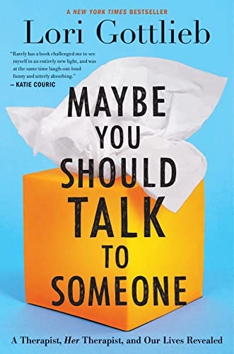 Maybe you should talk to someone : a therapist, her therapist, and our lives revealed; Lori Gottlieb; 2019