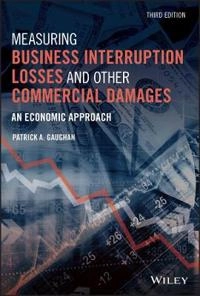 Measuring Business Interruption Losses and Other Commercial Damages; Patrick A Gaughan; 2020