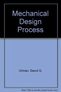 Mechanical Design Process; David G. Ullman; 1992