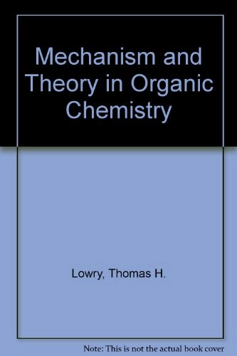 Mechanism and theory in organic chemistry; Thomas H. Lowry; 1981
