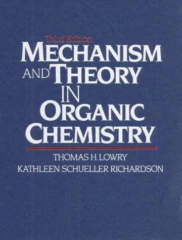 Mechanism and theory in organic chemistry; Thomas H. Lowry; 1987