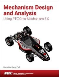 Mechanism Design and Analysis Using Creo Mechanism 3.0; Kuang-Hua Chang; 2015