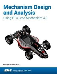Mechanism Design and Analysis Using Ptc Creo Mechanism 4.0; Kuang-Hua Chang; 2017