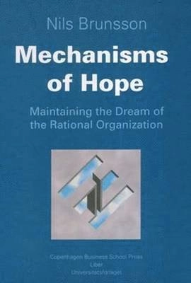 Mechanisms of hope : maintaining the dream of the rational organization; Nils Brunsson; 2006