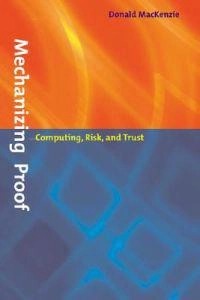 Mechanizing Proof; Donald MacKenzie; 2004