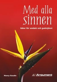 Med alla sinnen : idéer för andakt och gudstjänst; Nancy Goudie; 2004