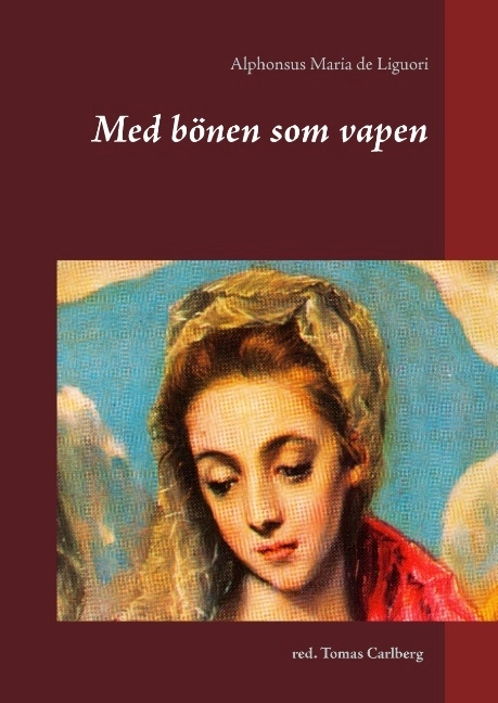 Med bönen som vapen : texter av Alphonsus Maria de Liguori; Alphonsus Maria de Liguori; 2017