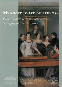 Med börd, svärd och pengar : eliters manifestation, maktutövning och reproduktion 1650-1900; Gudrun Andersson, Esbjörn Larsson, Patrik Winton; 2003