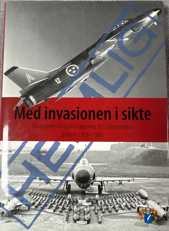 Med invasionen i sikte. Flygvapnets krigsplanläggning och luft operativa doktrin 1958-1966; Tommy Pettersson ; 2015