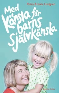 Med känsla för barns självkänsla; Petra Krantz Lindgren; 2017