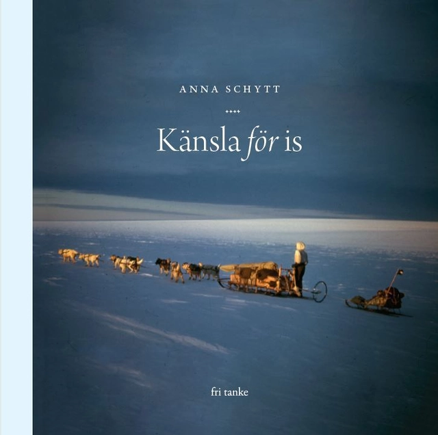Med känsla för is : Om polarforskaren Valter Schytt och gåtorna hans Antark; Anna Schytt; 2018