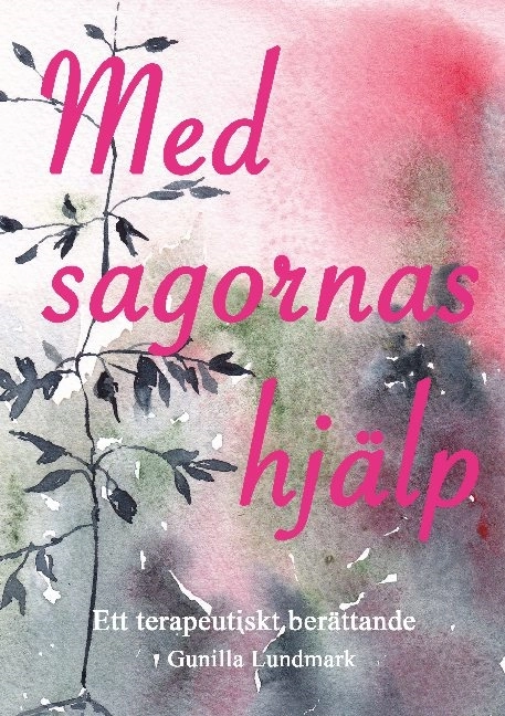 Med sagornas hjälp : ett terapeutiskt berättande; Gunilla Lundmark; 2020