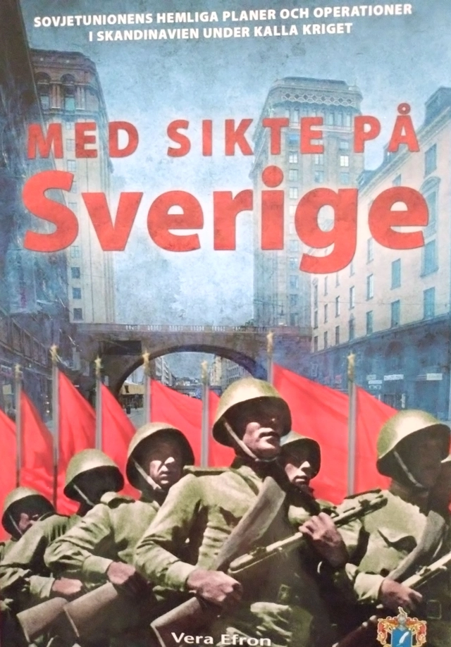 Med sikte på Sverige : [Sovjetunionens hemliga planer och operationer i Skandinavien under kalla kriget]; Vera Efron; 2013