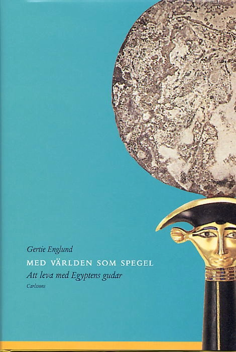 Med världen som spegel - Att leva med Egyptens gudar; Gertie Englund; 2003