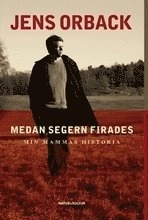 Medan segern firades : min mammas historia; Jens Orback; 2007