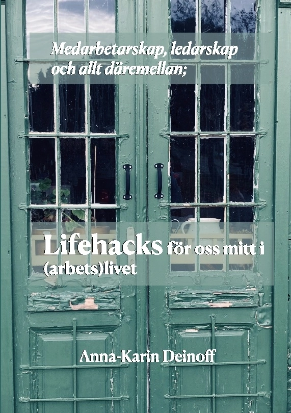 Medarbetarskap, ledarskap och allt däremellan : lifehacks för oss mitt i (arbets)livet; Anna-Karin Deinoff; 2024