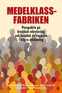 Medelklassfabriken : perspektiv på breddad rekrytering och breddat deltagande i högre utbildning; Magnus Karlsson, Monica Johansson, Teresa Tomasevic, Linn Svärd, Samuel Heimann; 2025