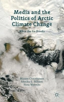 Media and the politics of arctic climate change : when the ice breaks; Miyase Christensen, Annika E Nilsson, N Wormbs; 2013