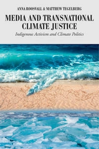 Media and transnational climate justice : indigenous activism and climate politics; Anna Roosvall; 2018