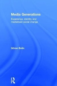 Media generations : experience, identity and mediatised social change; Göran Bolin; 2017