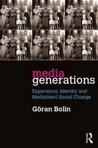 Media generations : experience, identity and mediatised social change; Göran Bolin; 2017