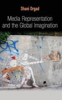 Media Representation and the Global Imagination; Shani Orgad; 2012