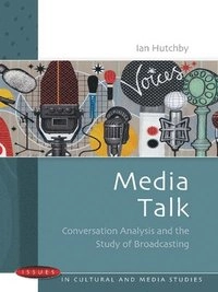 Media talk : conversation analysis and the study of broadcasting; Ian Hutchby; 2006