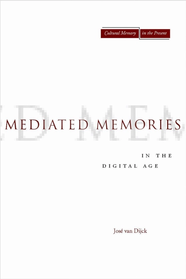 Mediated memories in the digital age; José van Dijck; 2007