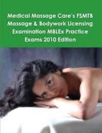 Medical Massage Care's FSMTB Massage & Bodywork Licensing Examination MBLEx Practice Exams 20; Philip Martin McCaulay; 2009