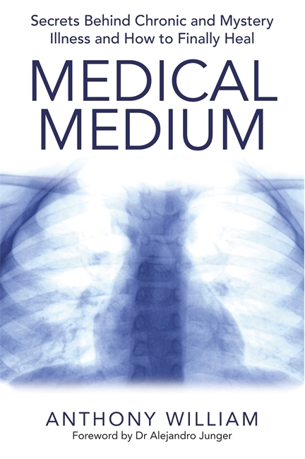 Medical medium - secrets behind chronic and mystery illness and how to fina; Anthony William; 2015