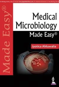 Medical Microbiology Made Easy; Jyotica Ahluwalia; 2017