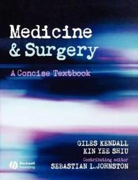 Medicine and Surgery: A Concise Textbook; Giles Kendall, Kin Yee Shiu, Sebastian L. Johnston; 2005