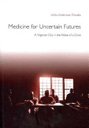 Medicine for uncertain futures : a Nigerian city in the wake of a crisis; Ulrika Andersson Trovalla; 2011