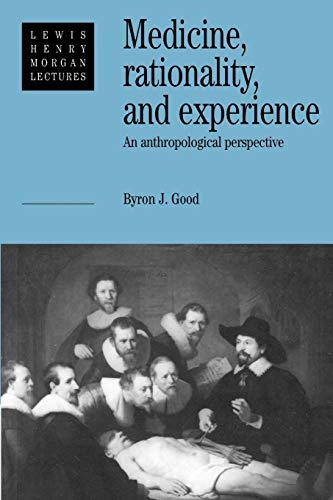 Medicine, rationality, and experience : an anthropological perspective; Byron J. Good; 1994