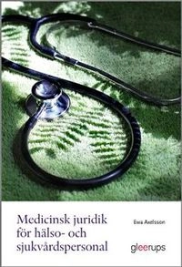 Medicinsk juridik för hälso- och sjukvårdspersonal; Ewa Axelsson; 2015