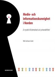 Medie- och informationskunnighet i Norden : en nyckel till demokrati och yttrandefrihet : rapport från Nordiskt expertmöte i Stockholm den 2 oktober 2013; Ulla Carlsson; 2014
