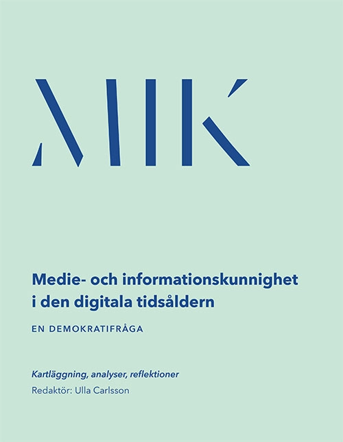 Medie- och informationskunnighet (MIK) i den digitala tidsåldern : en demokratifråga : kartläggning, analys, reflektioner; Ulla Carlsson, Nordicom; 2018