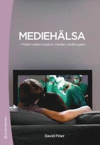 Mediehälsa - - Mötet mellan medicin, medier, medborgare; David Finer; 2012