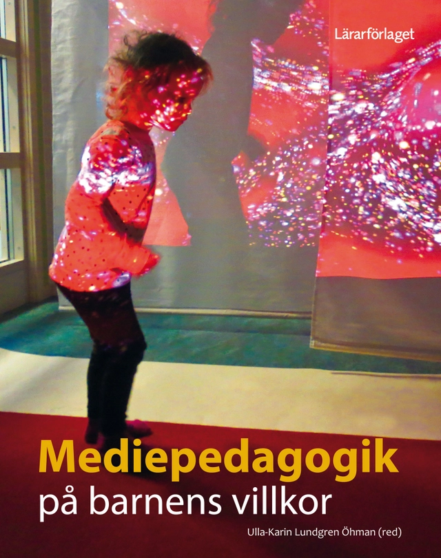 Mediepedagogik på barnens villkor; Anna Stigsdotter, Erika Kyrk Seger, Markus Bergenord, Ingela Åström, Anna Nilsson, Anette Larsson, Ulla Berg, Marie Eman, Therés Åkerblom, Susanne Kjällander, Carina Carlsson, Martina Lundström; 2014
