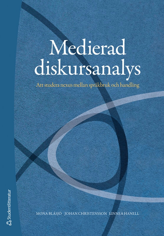 Medierad diskursanalys : att studera nexus mellan språkbruk och handling; Mona Blåsjö, Johan Christensson, Linnea Hanell; 2024