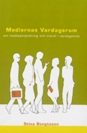 Mediernas vardagsrum : om medieanvändning och moral i vardagslivet; Stina Bengtsson; 2007