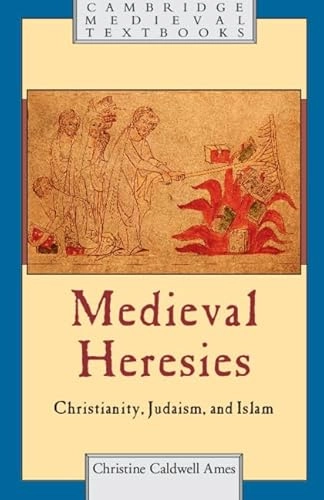 Medieval heresies : Christianity, Judaism, and Islam; Christine Caldwell Ames; 2015